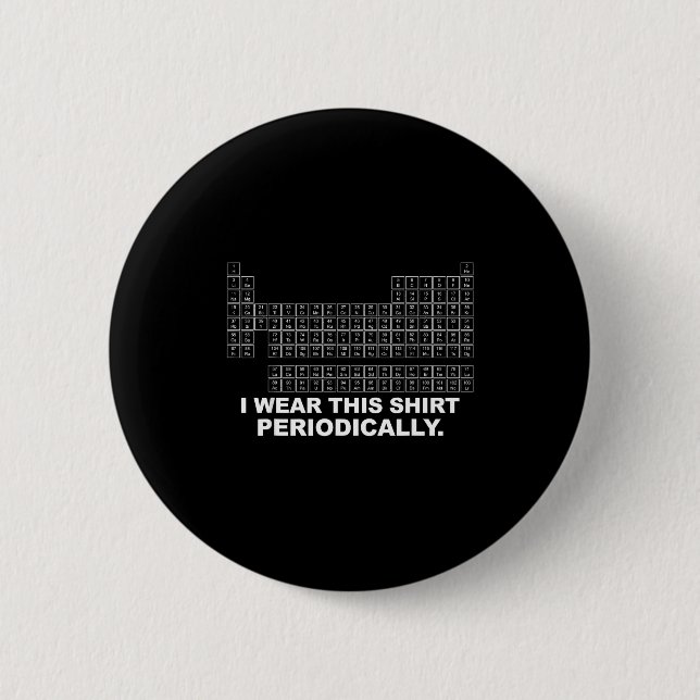 Wear this shirt periodically funny science 2 inch round button (Front)