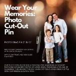 Wear Your Memories: Photo Cut-Out Pin Photo Sculpture Button<br><div class="desc">📸 Wear Your Memories: Photo Cut-Out Pin 📸 🌟 Showcase your favourite photos in a unique and eye-catching way with our Photo Cut-Out Pin! Carry your cherished memories wherever you go, sparking conversations and leaving a lasting impression. 🎨 Creating your custom pin is a breeze. Select a photo close to...</div>