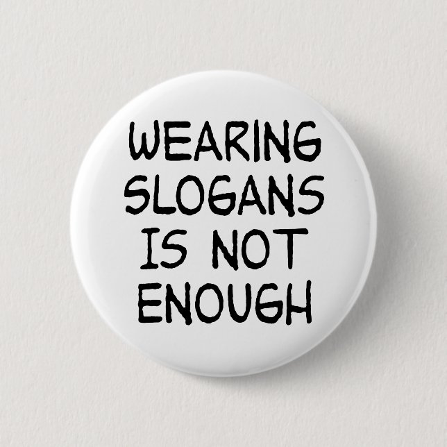 Wearing Slogans Is Not Enough - Political Activism 2 Inch Round Button (Front)