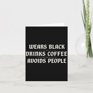 Wears black drinks coffee avoids people sarcastic card