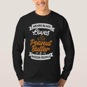 Wears Black Loves Peanut Butter And Avoids People  T-Shirt
