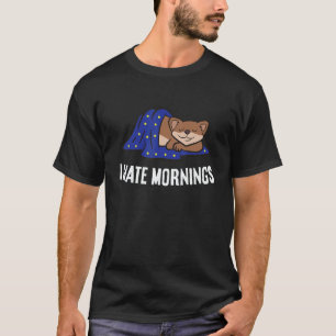 Weasel Tired  Weasel I Hate Mornings T-Shirt