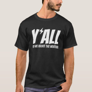 Weathermen Y'all Ask Me About The Weather Meteorol T-Shirt