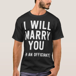 Wedding Officiant  I Will Marry You Ordained Minis T-Shirt
