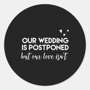 Wedding Postponed _ Cute Funny Gift For Bride And Classic Round Sticker