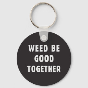 Weed be good together keychain
