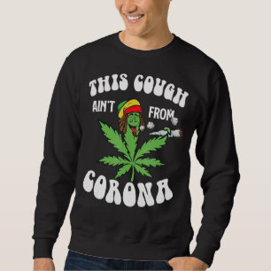 Weed This Cough Ainu2019t From Co Rona 1 Sweatshirt