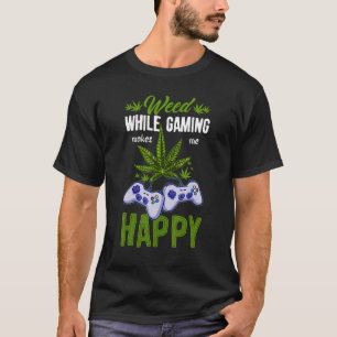 Weed While Gaming Makes Me Happy Gamer Smoking Gam T-Shirt