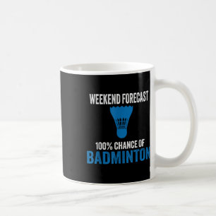 Weekend Forecast 100% Chance Of Badminton Funny Mo Coffee Mug