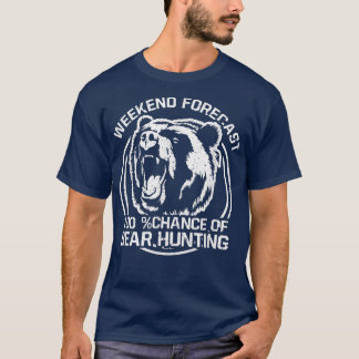 Weekend Forecast 100 Chance Of Bear Hunting Funny  T-Shirt