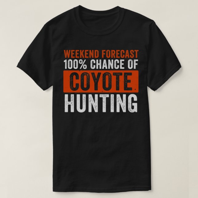 Weekend Forecast 100 Chance of Coyote Hunting Funn T-Shirt (Design Front)