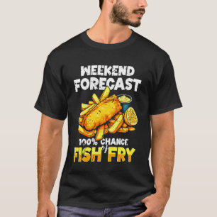 Weekend Forecast 100 Chance of Fish Fry Fried Fish T-Shirt