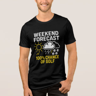 WEEKEND FORECAST: 100% CHANCE OF GOLF MOTIVATION Tri-Blend SHIRT