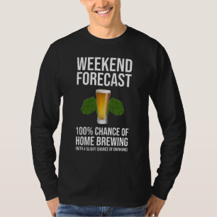Weekend Forecast 100% Chance Of Home Brewing T-Shirt