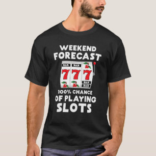 Weekend Forecast 100 Chance Of Playing Slots Slot T-Shirt