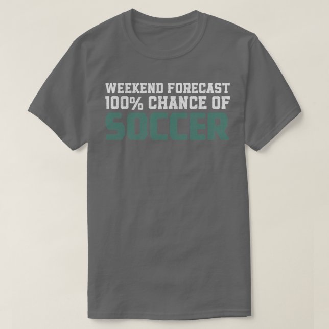 Weekend Forecast 100 Chance Of Soccer T-Shirt (Design Front)