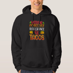 Weekend Forecast 100 Chance Of Tacos Mexican Grap Hoodie