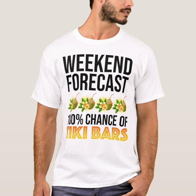 Weekend Forecast - 100% Chance of Tiki Bars T-Shirt (Front)