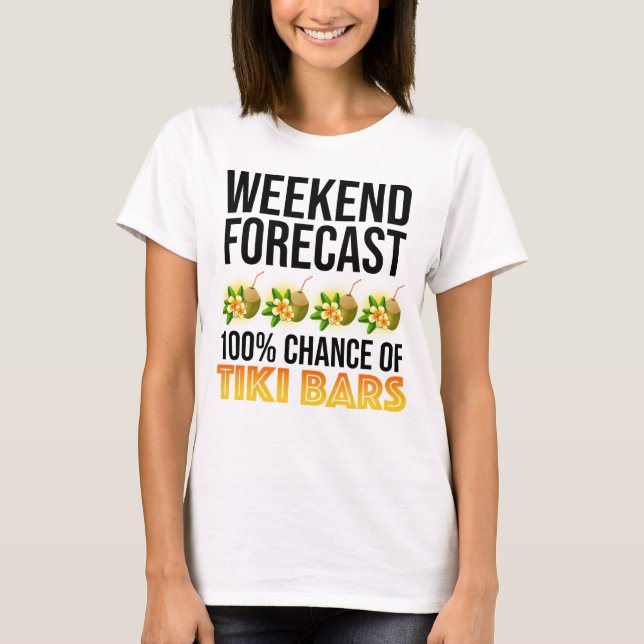 Weekend Forecast - 100% Chance of Tiki Bars T-Shirt (Front)