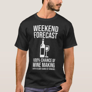 Weekend Forecast - 100% Chance of Wine Making T-Shirt