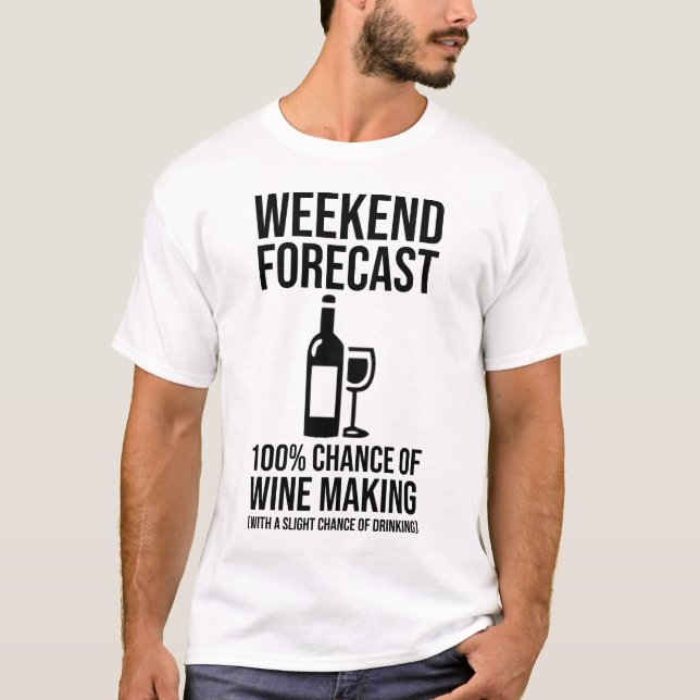 Weekend Forecast - 100% Chance of Wine Making T-Shirt (Front)