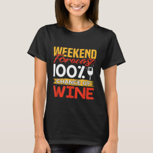 Weekend Forecast 100 Percent Chance Of Wine Lover T-Shirt