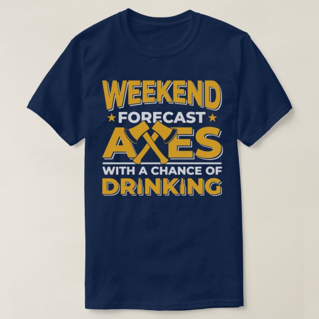 Weekend Forecast Axes Chance Of Drinking Axe throw T-Shirt (Design Front)