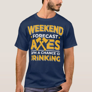 Weekend Forecast Axes Chance Of Drinking Axe throw T-Shirt