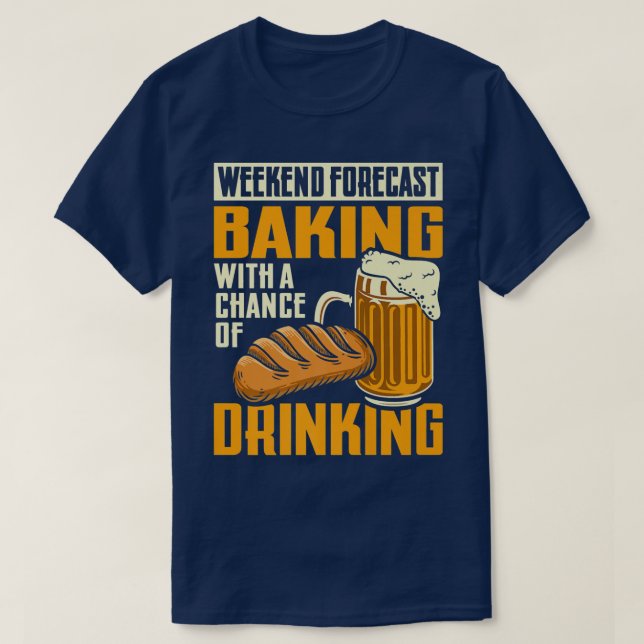 Weekend Forecast Baking With A Chance Of Drinking  T-Shirt (Design Front)