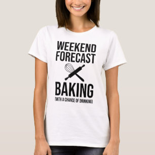 Weekend Forecast Baking With A Chance Of Drinking T-Shirt