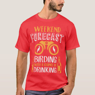 Weekend Forecast Bird Lover Drinks Lover Birding g T-Shirt