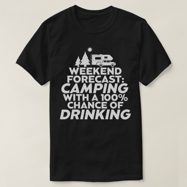 Weekend Forecast Camping 100 Chance Of Drinking Tr T-Shirt (Design Front)