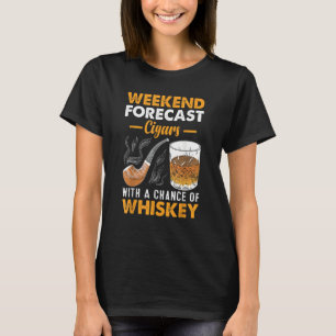 Weekend Forecast Cigars Whiskey T-Shirt