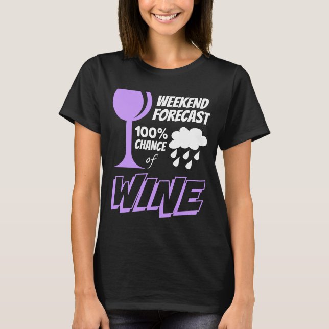 Weekend Forecast Cloudy 100% Chance of Wine T-Shirt (Front)