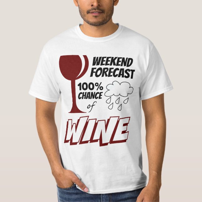 Weekend Forecast Cloudy 100% Chance of Wine T-Shirt (Front)