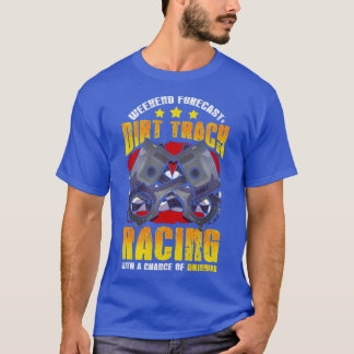 Weekend Forecast Dirt Track Racing Racer T-Shirt