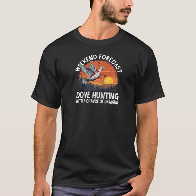 Weekend Forecast Dove Hunting With a Chance of Dri T-Shirt (Front)
