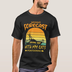 Weekend forecast Fishing trip with my cats pontoon T-Shirt
