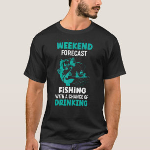 Weekend Forecast Fishing With A Cahnce Of Drinking T-Shirt