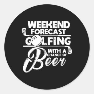 Weekend Forecast Golfing With A Chance Of Beer Gol Classic Round Sticker