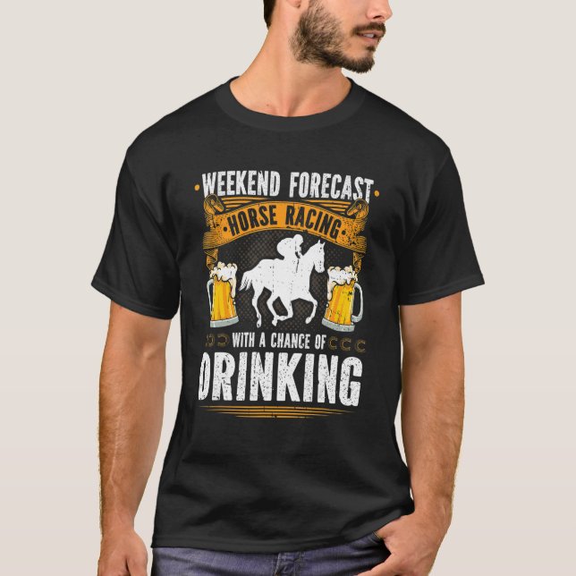 Weekend Forecast Horse Racing Chance of Drinking D T-Shirt (Front)