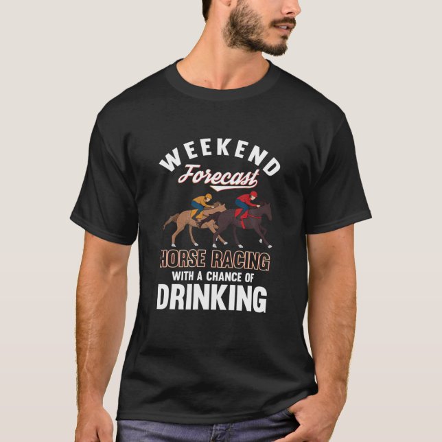 Weekend Forecast Horse Racing With Chance Of Drink T-Shirt (Front)