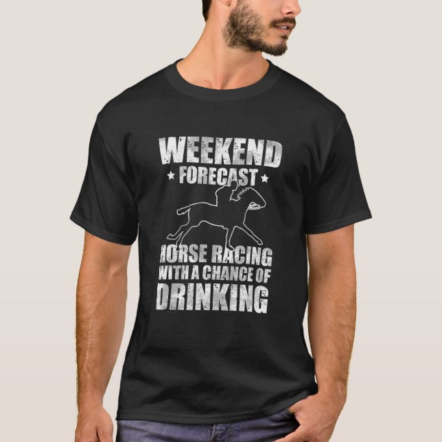 Weekend Forecast Horse Racing With Chance Of Drink T-Shirt (Front)