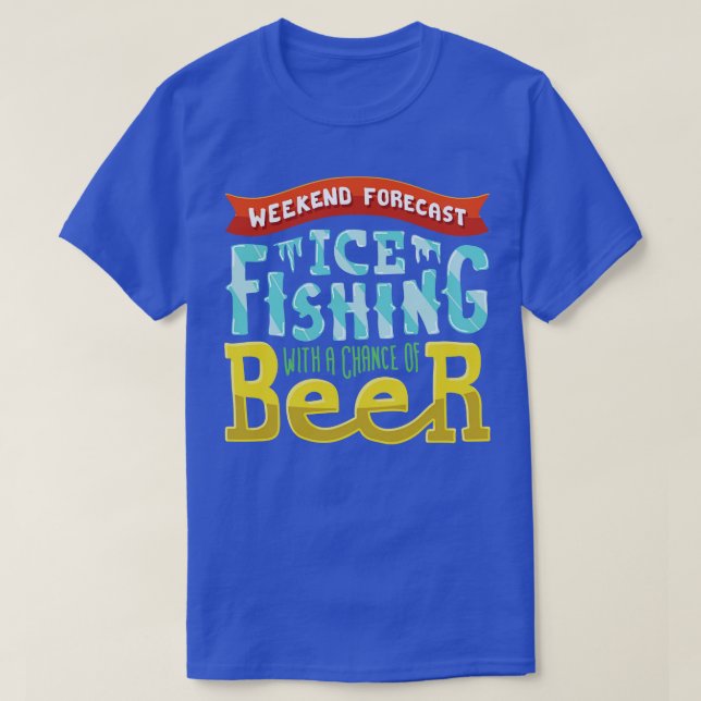 Weekend Forecast Ice fishing with a chance of beer T-Shirt (Design Front)