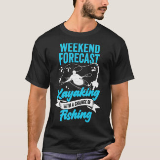 Weekend Forecast Kayaking With A Chance Of Fishing T-Shirt
