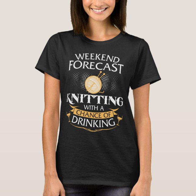 Weekend Forecast Knitting With Drinking T-Shirt (Front)