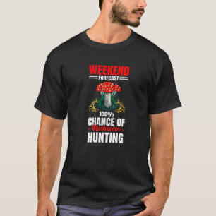 Weekend Forecast Mushroom Hunting Mushroom Hunting T-Shirt