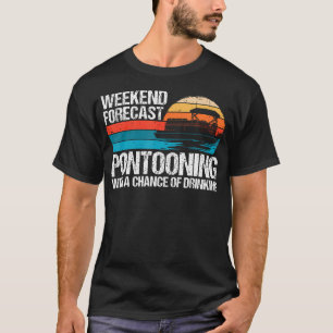 Weekend Forecast Pontooning With A Chance Of Drink T-Shirt