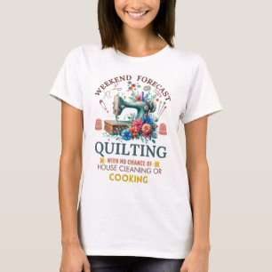 Weekend Forecast: Quilting with No House Cleaning  T-Shirt