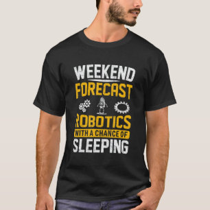 Weekend Forecast Robotics With A Chance Of Sleepin T-Shirt